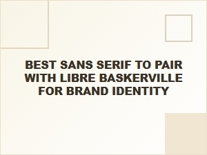 Best Sans Serif Fonts to Pair with Libre Baskerville for Brand Identity