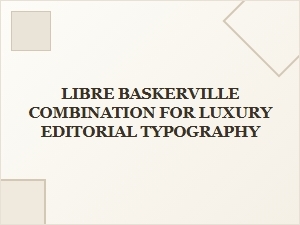 Libre Baskerville Pairings for Luxury Editorial Typography