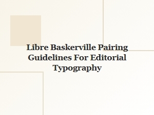 Pairing Libre Baskerville for Editorial Typography