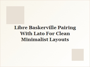Libre Baskerville and Lato Font Pairing for Minimalist Design