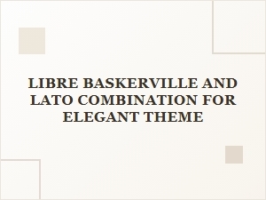 Libre Baskerville and Lato: a Perfect Font Pairing for Elegant Web Design