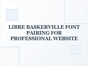 Libre Baskerville Font Pairing Guide for Professional Websites